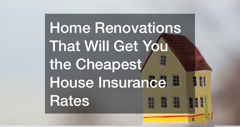 Home Renovations That Will Get You The Cheapest House Insurance Rates Home Renovations That Will Get You The Cheapest House Insurance Rates